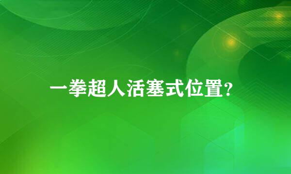 一拳超人活塞式位置?